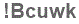 The text to enter in the texbox below is: !Bcuwk
