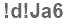 The text to enter in the texbox below is: !d!Ja6
