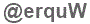 The text to enter in the texbox below is: @erquW