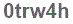 The text to enter in the texbox below is: 0trw4h