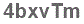 The text to enter in the texbox below is: 4bxvTm