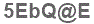 The text to enter in the texbox below is: 5EbQ@E
