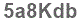 The text to enter in the texbox below is: 5a8Kdb