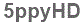 The text to enter in the texbox below is: 5ppyHD