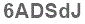 The text to enter in the texbox below is: 6ADSdJ