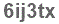 The text to enter in the texbox below is: 6ij3tx