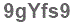 The text to enter in the texbox below is: 9gYfs9