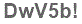 The text to enter in the texbox below is: DwV5b!