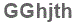 The text to enter in the texbox below is: GGhjth