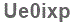 The text to enter in the texbox below is: Ue0ixp