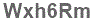 The text to enter in the texbox below is: Wxh6Rm