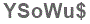 The text to enter in the texbox below is: YSoWu$