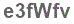 The text to enter in the texbox below is: e3fWfv
