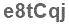 The text to enter in the texbox below is: e8tCqj