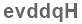 The text to enter in the texbox below is: evddqH