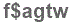 The text to enter in the texbox below is: f$agtw