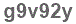 The text to enter in the texbox below is: g9v92y