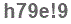 The text to enter in the texbox below is: h79e!9