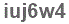 The text to enter in the texbox below is: iuj6w4