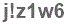 The text to enter in the texbox below is: j!z1w6