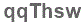 The text to enter in the texbox below is: qqThsw