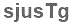 The text to enter in the texbox below is: sjusTg