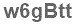 The text to enter in the texbox below is: w6gBtt