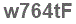The text to enter in the texbox below is: w764tF