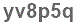 The text to enter in the texbox below is: yv8p5q