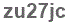 The text to enter in the texbox below is: zu27jc