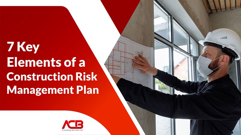 7 Key Elements of a Construction Risk Management Plan