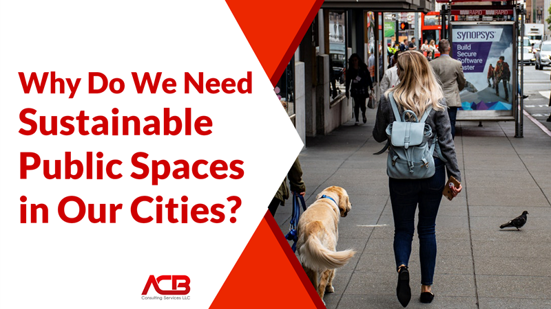 Why Do We Need Sustainable Public Spaces in Our Cities?